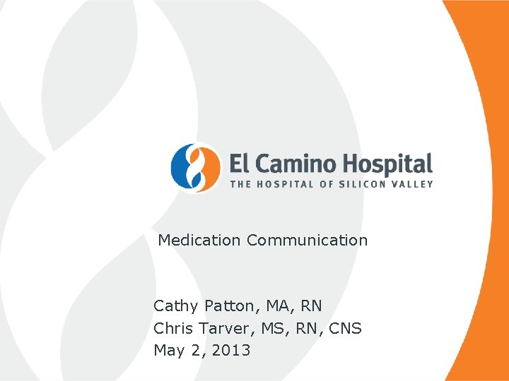 Medication Communication Cathy Patton, MA, RN Chris Tarver, MS, RN, CNS May 2, 2013