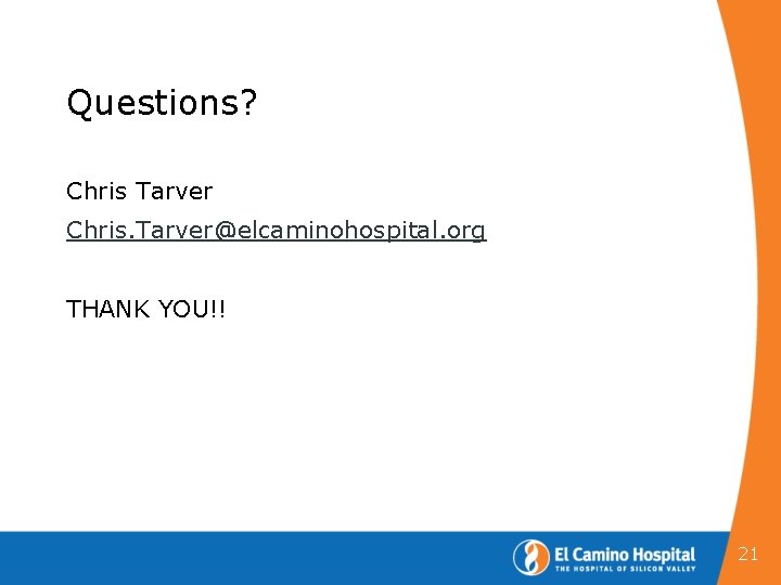 Questions? Chris Tarver Chris. Tarver@elcaminohospital. org THANK YOU!! 21 