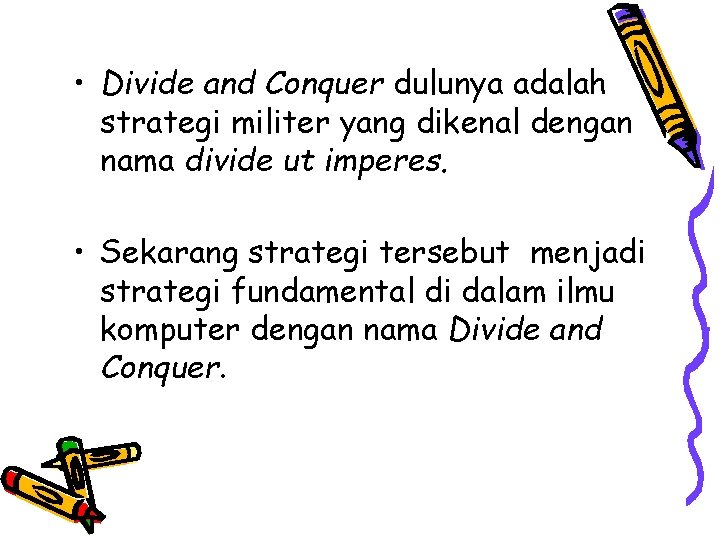  • Divide and Conquer dulunya adalah strategi militer yang dikenal dengan nama divide