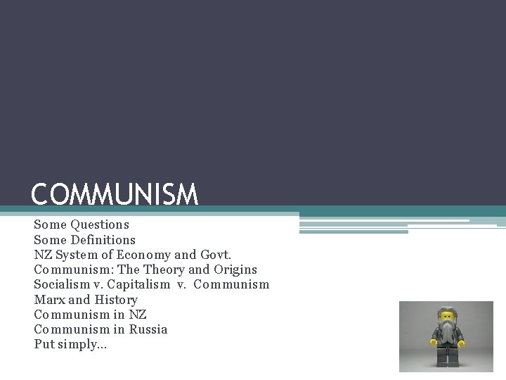 COMMUNISM Some Questions Some Definitions NZ System of Economy and Govt. Communism: Theory and