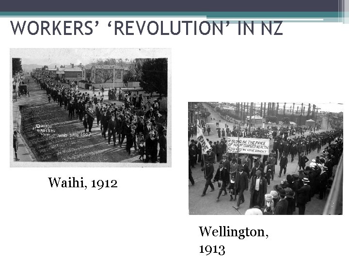 WORKERS’ ‘REVOLUTION’ IN NZ Waihi, 1912 Wellington, 1913 