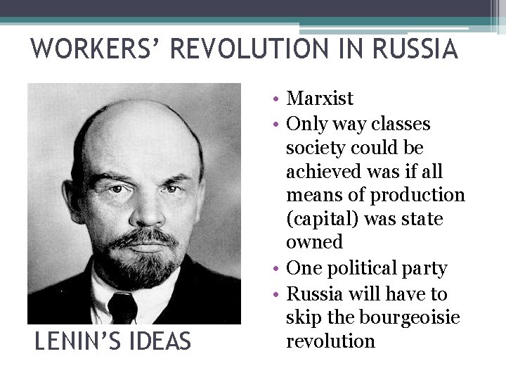 WORKERS’ REVOLUTION IN RUSSIA LENIN’S IDEAS • Marxist • Only way classes society could