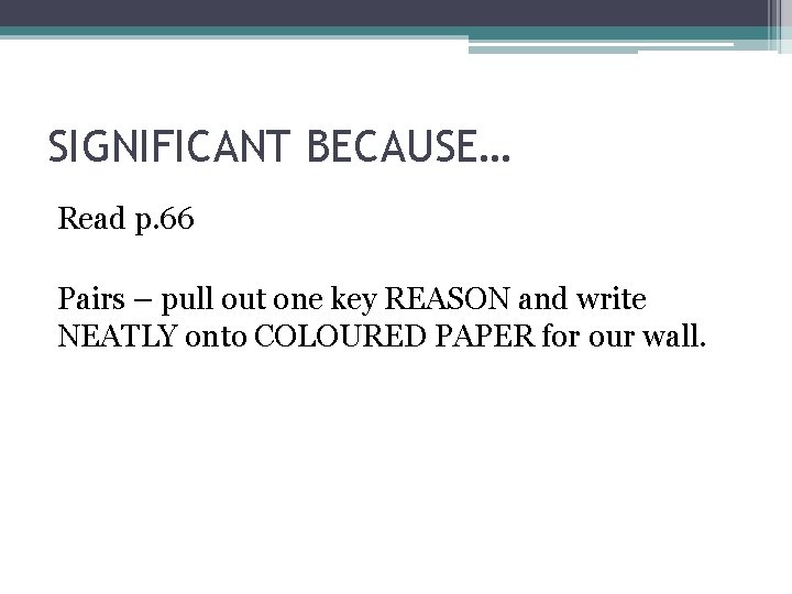 SIGNIFICANT BECAUSE… Read p. 66 Pairs – pull out one key REASON and write