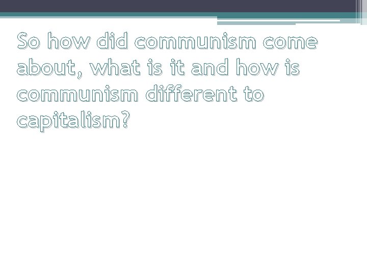 So how did communism come about, what is it and how is communism different