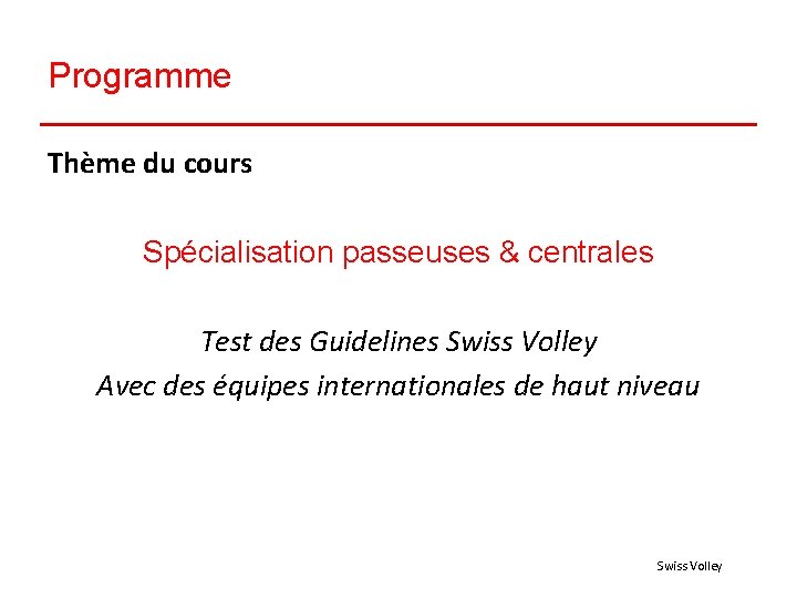 Programme Thème du cours Spécialisation passeuses & centrales Test des Guidelines Swiss Volley Avec