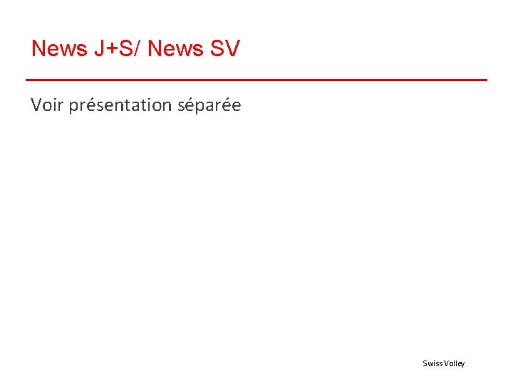 News J+S/ News SV Voir présentation séparée Swiss Volley 