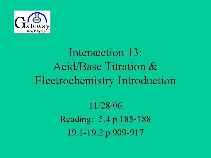 Intersection 13: Acid/Base Titration & Electrochemistry Introduction 11/28/06 Reading: 5. 4 p 185 -188