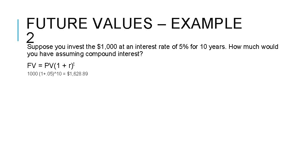 FUTURE VALUES – EXAMPLE 2 Suppose you invest the $1, 000 at an interest