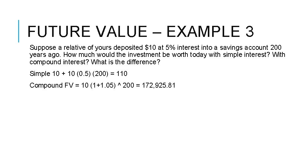 FUTURE VALUE – EXAMPLE 3 Suppose a relative of yours deposited $10 at 5%