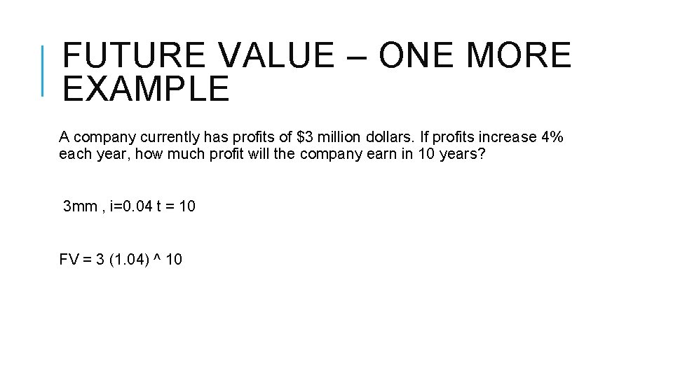 FUTURE VALUE – ONE MORE EXAMPLE A company currently has profits of $3 million