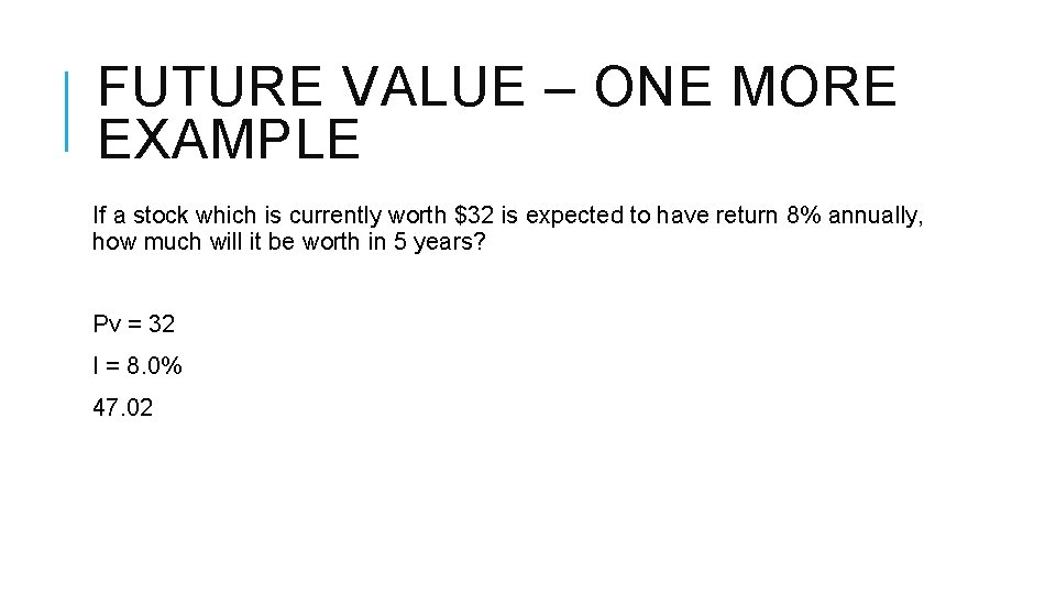 FUTURE VALUE – ONE MORE EXAMPLE If a stock which is currently worth $32