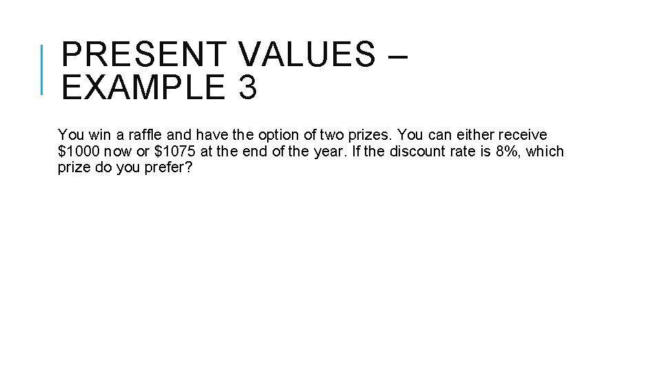 PRESENT VALUES – EXAMPLE 3 You win a raffle and have the option of