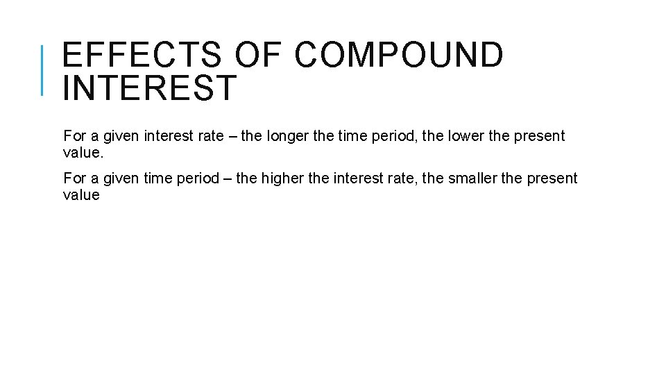 EFFECTS OF COMPOUND INTEREST For a given interest rate – the longer the time