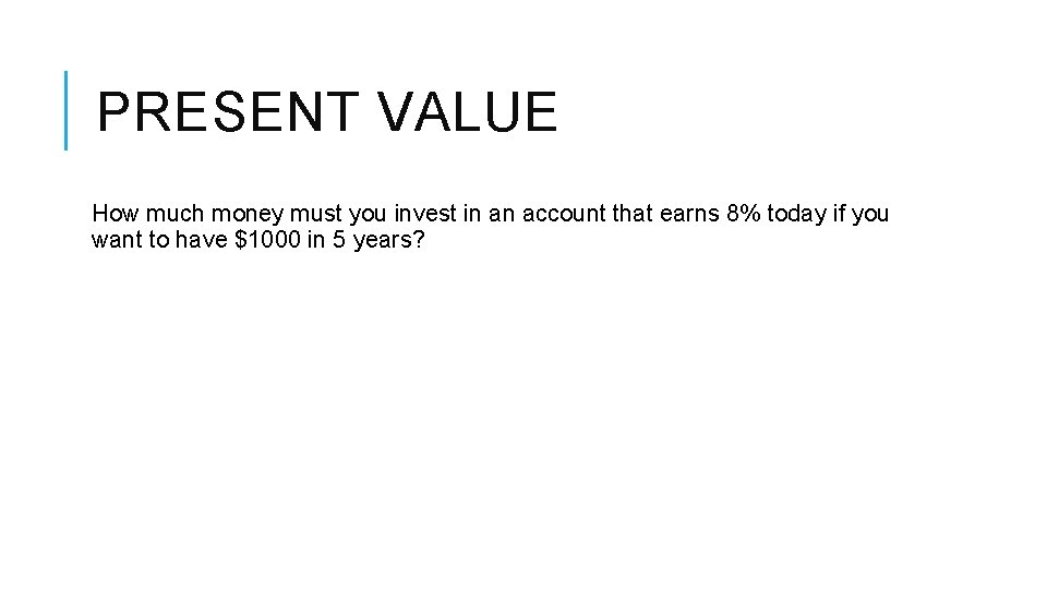PRESENT VALUE How much money must you invest in an account that earns 8%