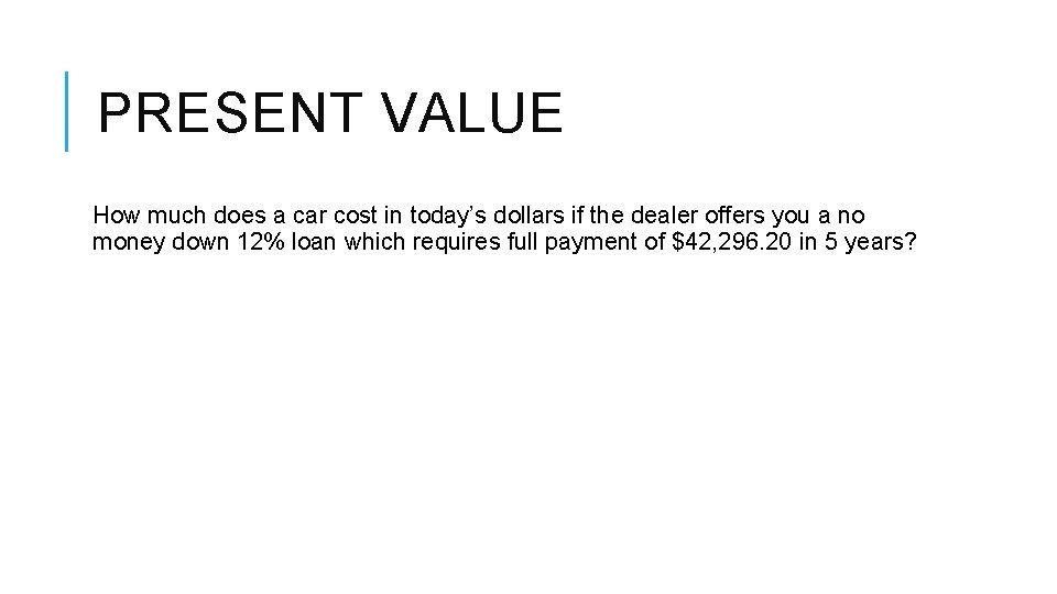 PRESENT VALUE How much does a car cost in today’s dollars if the dealer