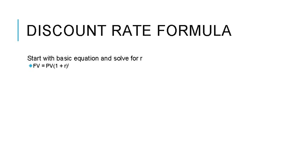 DISCOUNT RATE FORMULA Start with basic equation and solve for r FV = PV(1