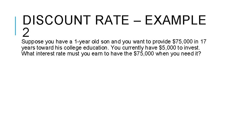 DISCOUNT RATE – EXAMPLE 2 Suppose you have a 1 -year old son and