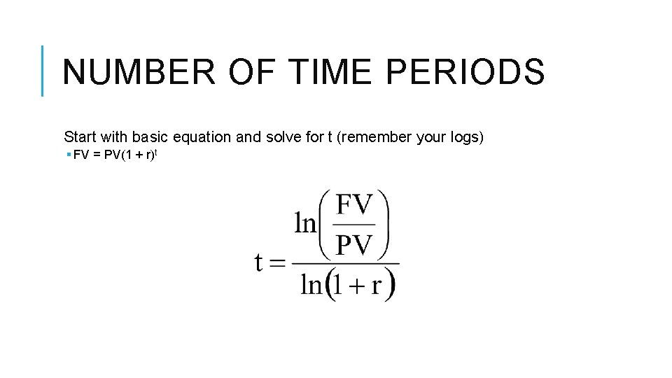 NUMBER OF TIME PERIODS Start with basic equation and solve for t (remember your