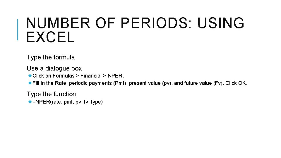 NUMBER OF PERIODS: USING EXCEL Type the formula Use a dialogue box Click on