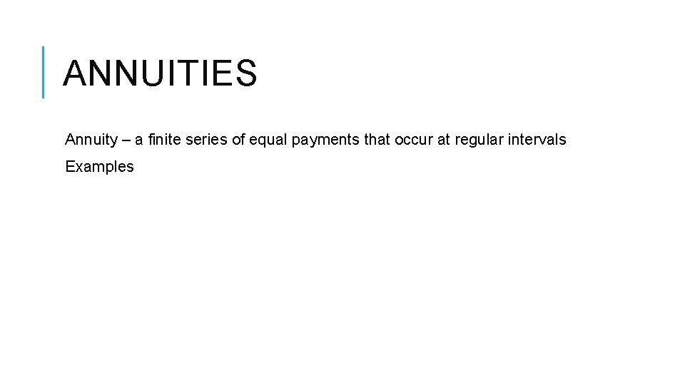 ANNUITIES Annuity – a finite series of equal payments that occur at regular intervals