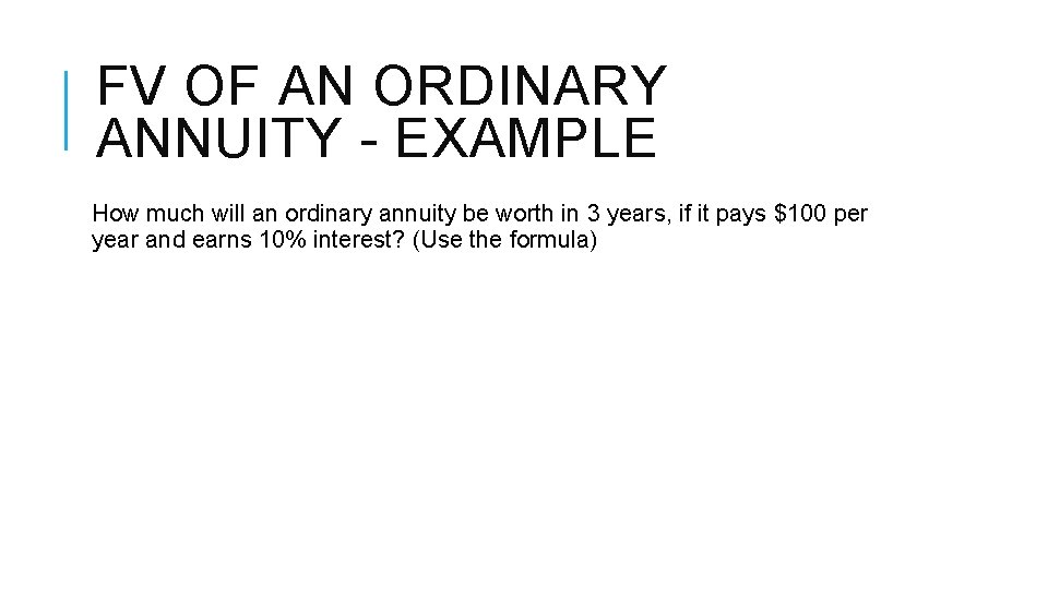 FV OF AN ORDINARY ANNUITY - EXAMPLE How much will an ordinary annuity be