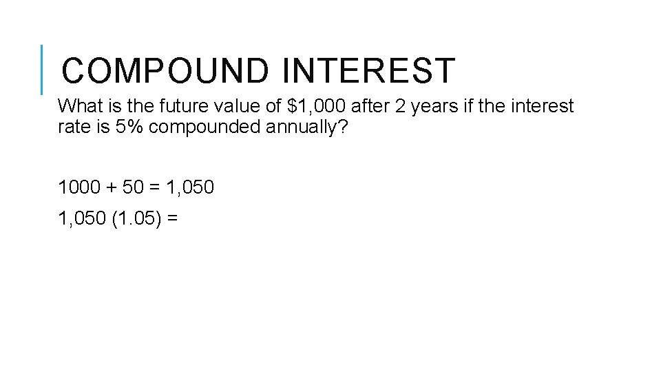 COMPOUND INTEREST What is the future value of $1, 000 after 2 years if