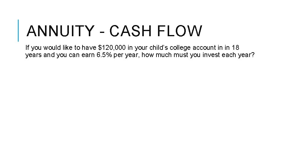 ANNUITY - CASH FLOW If you would like to have $120, 000 in your