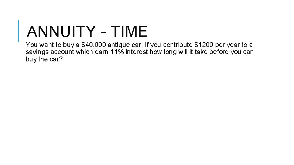 ANNUITY - TIME You want to buy a $40, 000 antique car. If you