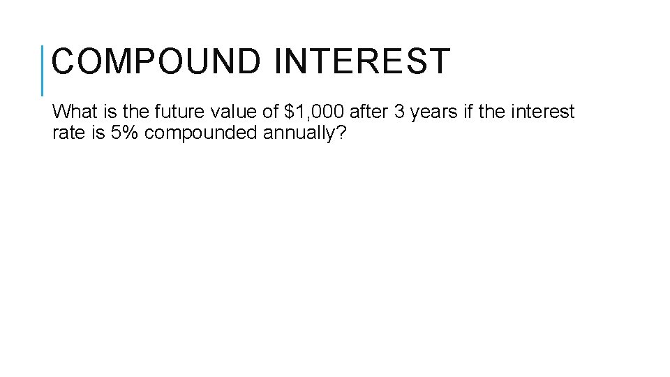 COMPOUND INTEREST What is the future value of $1, 000 after 3 years if