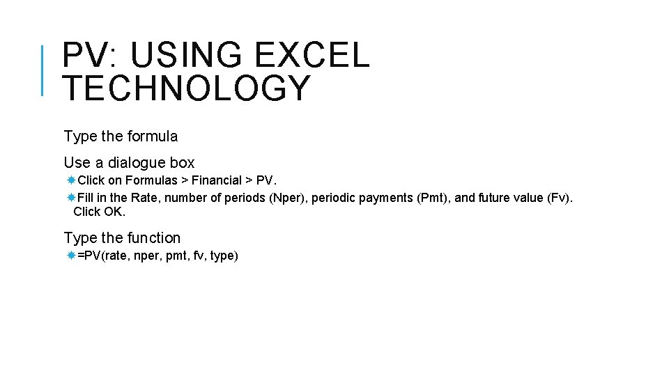 PV: USING EXCEL TECHNOLOGY Type the formula Use a dialogue box Click on Formulas