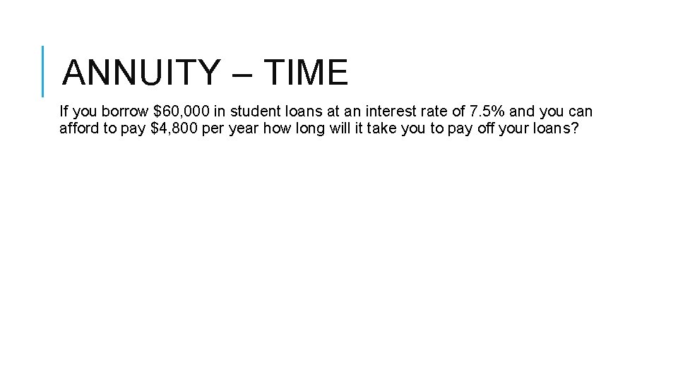 ANNUITY – TIME If you borrow $60, 000 in student loans at an interest