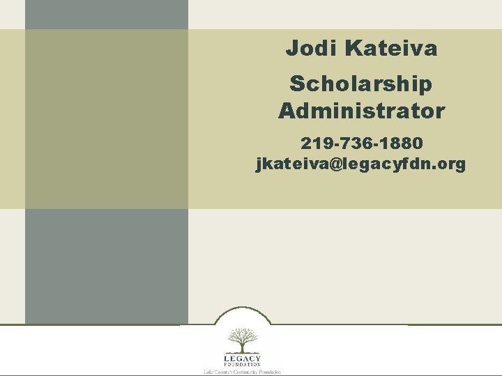 Jodi Kateiva Scholarship Administrator 219 -736 -1880 jkateiva@legacyfdn. org 