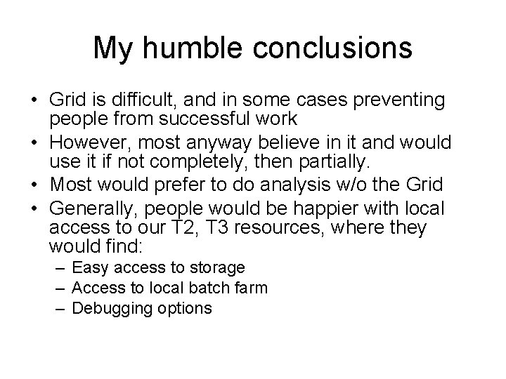 My humble conclusions • Grid is difficult, and in some cases preventing people from