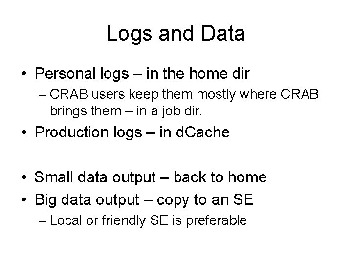 Logs and Data • Personal logs – in the home dir – CRAB users