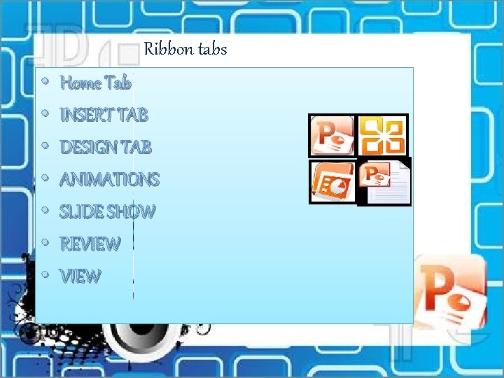 Ribbon tabs • • Home Tab INSERT TAB DESIGN TAB ANIMATIONS SLIDE SHOW REVIEW