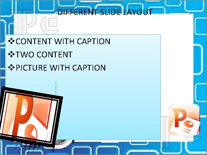 DIFFERENT SLIDE LAYOUT v. CONTENT WITH CAPTION v. TWO CONTENT v. PICTURE WITH CAPTION