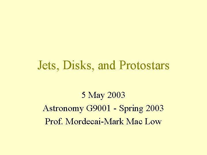 Jets, Disks, and Protostars 5 May 2003 Astronomy G 9001 - Spring 2003 Prof.