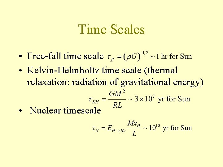 Time Scales • Free-fall time scale • Kelvin-Helmholtz time scale (thermal relaxation: radiation of