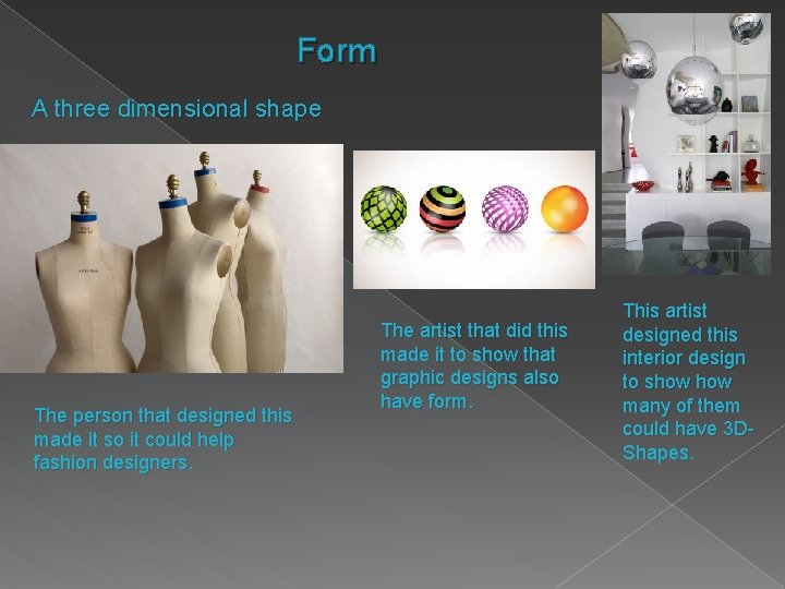 Form A three dimensional shape The person that designed this made it so it