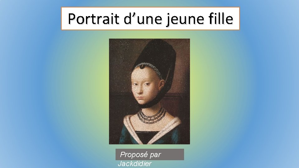 Portrait d’une jeune fille Proposé par Jackdidier 