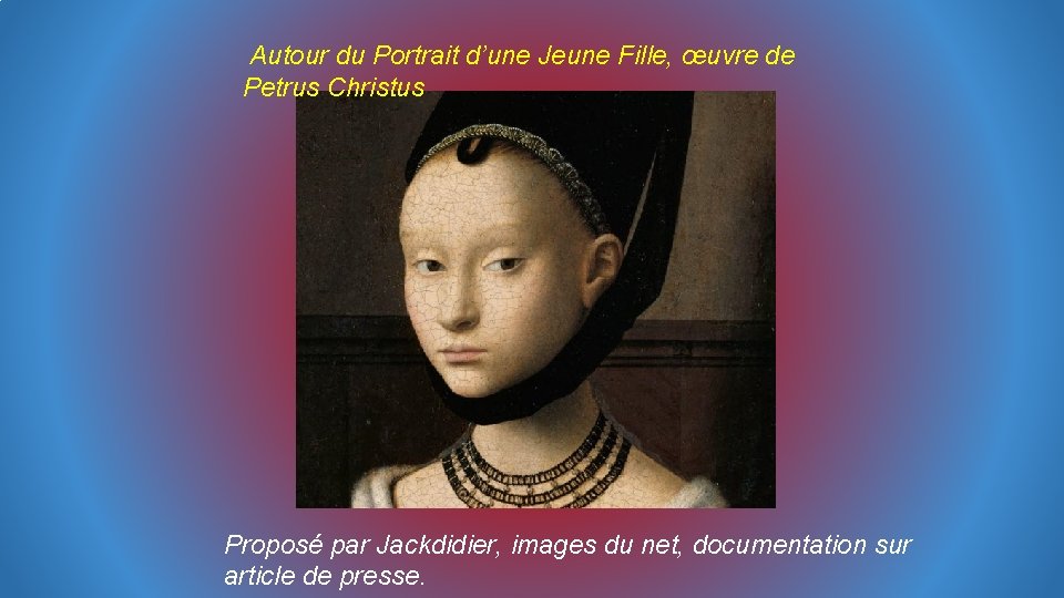 Autour du Portrait d’une Jeune Fille, œuvre de Petrus Christus Proposé par Jackdidier, images