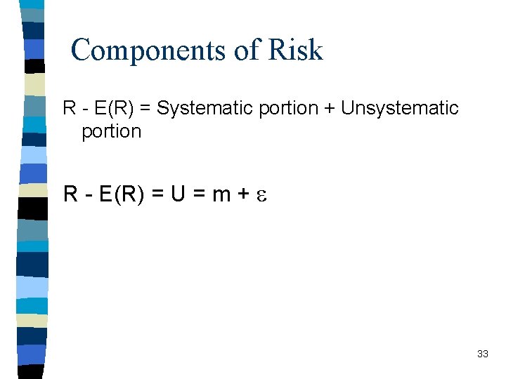 Components of Risk R - E(R) = Systematic portion + Unsystematic portion R -