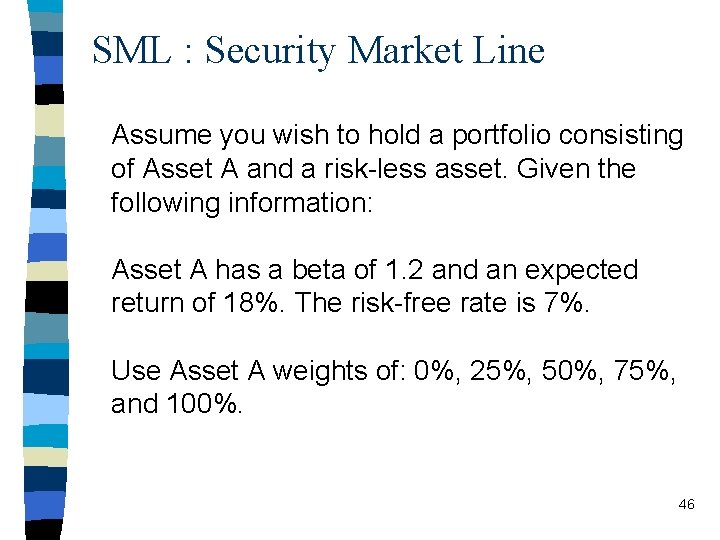 SML : Security Market Line Assume you wish to hold a portfolio consisting of