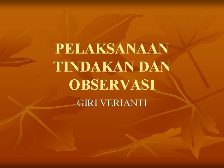 PELAKSANAAN TINDAKAN DAN OBSERVASI GIRI VERIANTI 