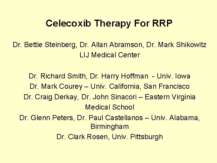 Celecoxib Therapy For RRP Dr. Bettie Steinberg, Dr. Allan Abramson, Dr. Mark Shikowitz LIJ
