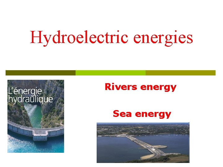 Hydroelectric energies Rivers energy Sea energy 