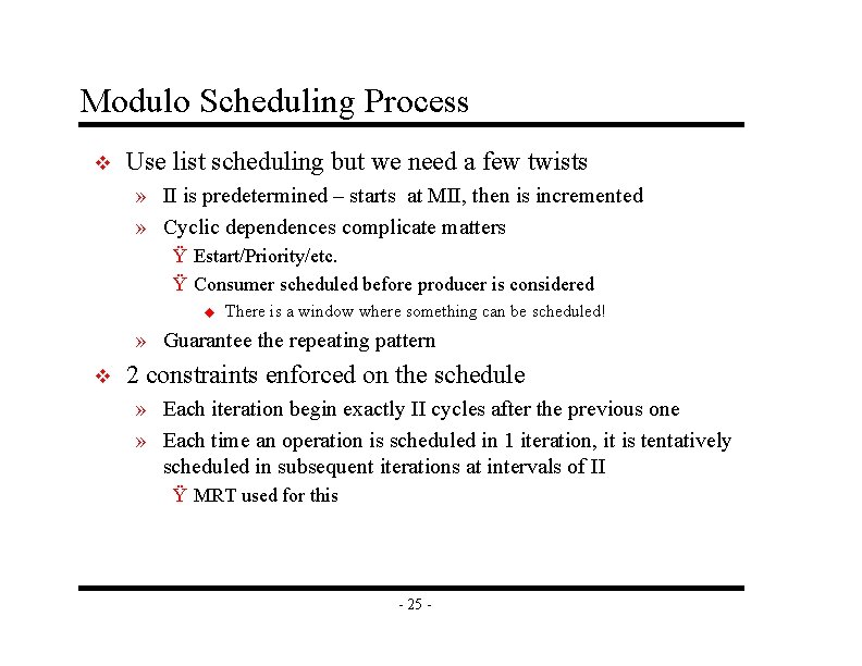 Modulo Scheduling Process v Use list scheduling but we need a few twists »