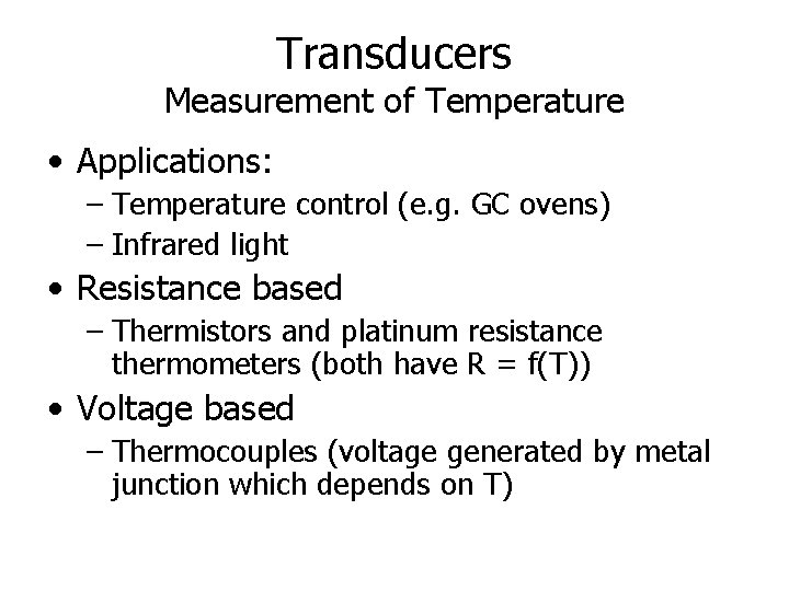 Transducers Measurement of Temperature • Applications: – Temperature control (e. g. GC ovens) –