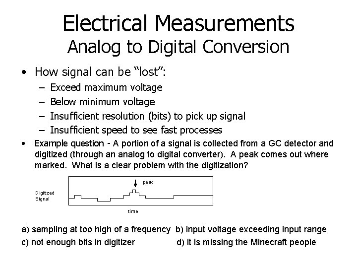 Electrical Measurements Analog to Digital Conversion • How signal can be “lost”: – –