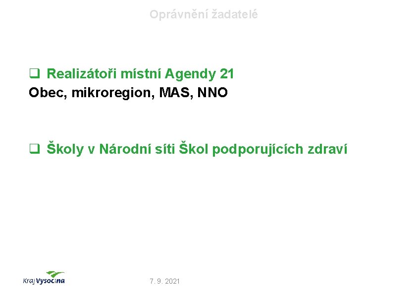 Oprávnění žadatelé q Realizátoři místní Agendy 21 Obec, mikroregion, MAS, NNO q Školy v